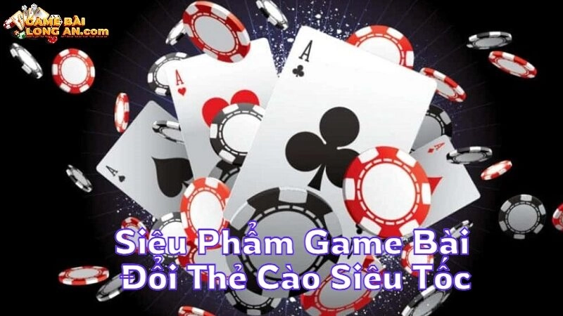 Siêu Phẩm Game Bài Đổi Thẻ Cào Siêu Tốc