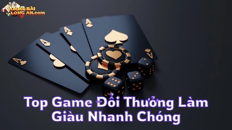 Top Game Đổi Thưởng Làm Giàu Nhanh Chóng